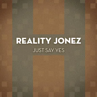 Just Say Yes by Reality Jonez