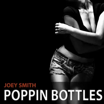 Poppin Bottles by Joey Smith