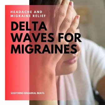 Delta Waves for Migraines: Headache and Migraine Relief, Soothing Binaural Beats by Headache Migrane Relief