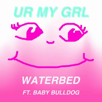 Ur My Grl by Waterbed