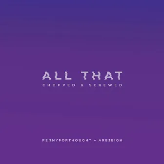 All That (Chopped & Screwed) by PENNYFORTHOUGHT