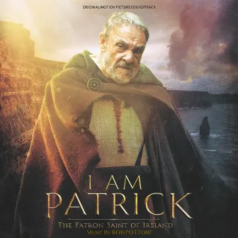 I Am Patrick - The Patron Saint of Ireland by Rob Pottorf