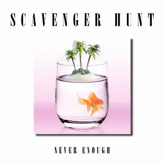 Never Enough by Scavenger Hunt