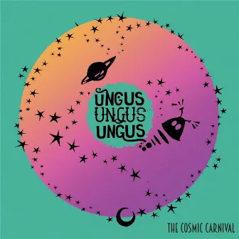 The Cosmic Carnival by Ungus Ungus Ungus