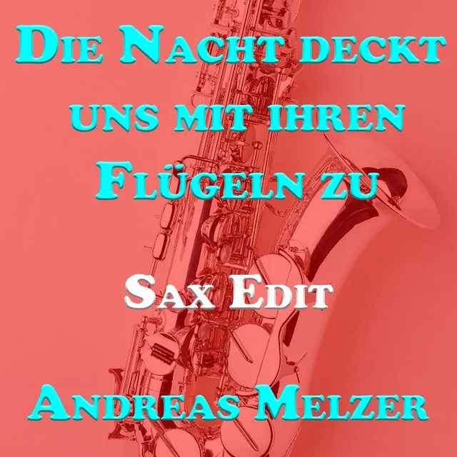 Die Nacht Deckt Uns Mit Ihren Flügeln Zu (Sax Edit)