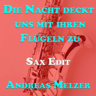 Die Nacht Deckt Uns Mit Ihren Flügeln Zu (Sax Edit) by Andreas Melzer