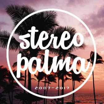 Stereo Palma 2007-2017 by Stereo Palma