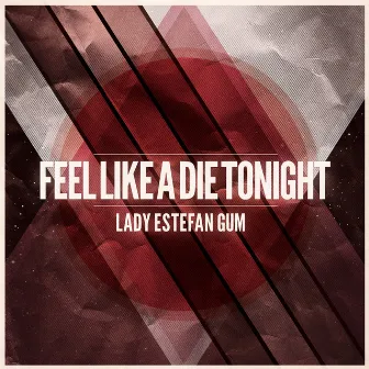 Feel Like a Die Tonight by Lady Estefan Gum