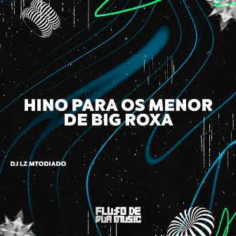 Hino para os Menor de Big Roxa by DJ LZ Mtodiado