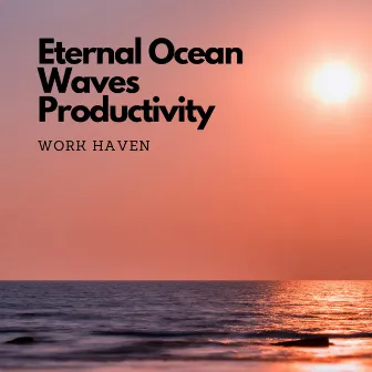 Eternal Ocean Waves Productivity: Work Haven by Working from Home Playlist