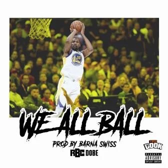 We All Ball by Rbc Dobe