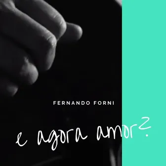 E agora amor? by Fernando Forni