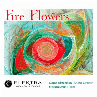 Fire Flowers by Elektra Women's Choir