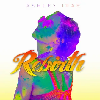 Rebirth by Ashley IRAE