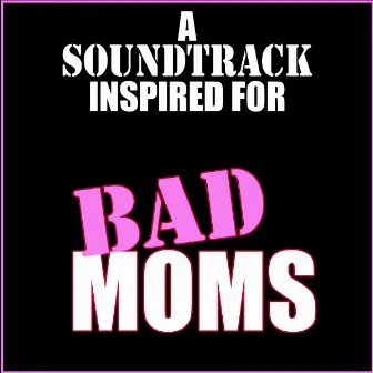 A Soundtrack Inspired for Bad Moms by Fandom