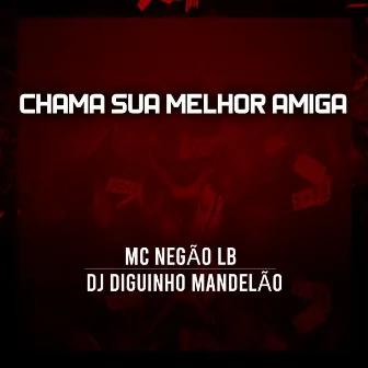 Chama Sua Melhor Amiga by Mc Negao LB