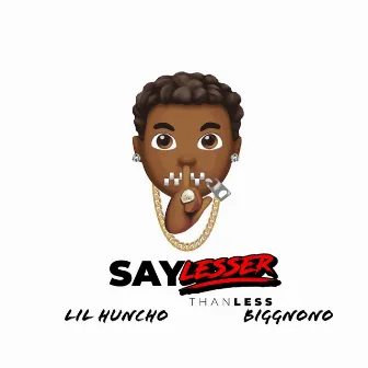 SayLesserThanLess by Lil Huncho