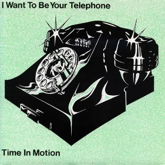 I Want To Be Your Telephone by Time in Motion