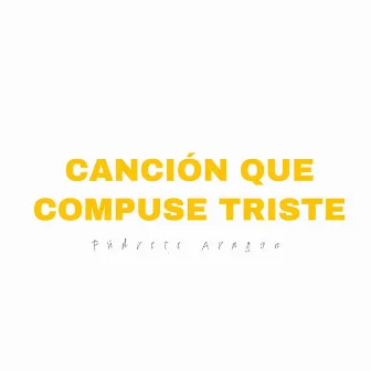 CANCIÓN QUE COMPUSE TRISTE by Púdrete Aragon