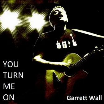 You Turn Me On by Garrett Wall