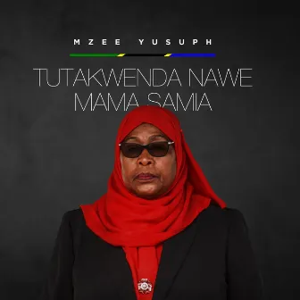 Tutakwenda Nawe Mama Samia by Mzee Yusuph