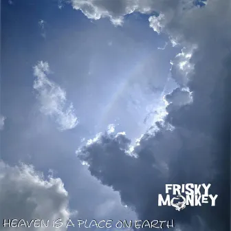 Heaven Is a Place on Earth by Frisky Monkey