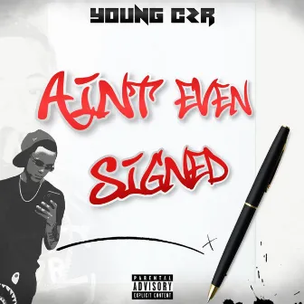 Ain't Even Signed by YoungCZR