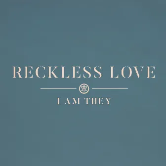 Reckless Love by I AM THEY