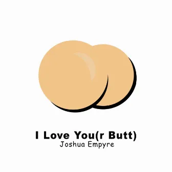 I Love You (R Butt) by Joshua Empyre