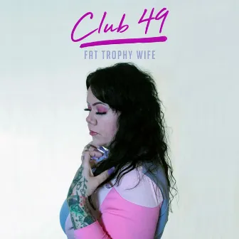 Club 49 by Fat Trophy Wife