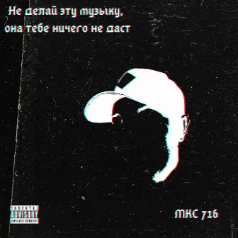 Не делай эту музыку , она тебе ничего не даст by МКС 716