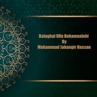 Balaghal Ulla Bekamaalehi by Muhammad Jahangir Hassan