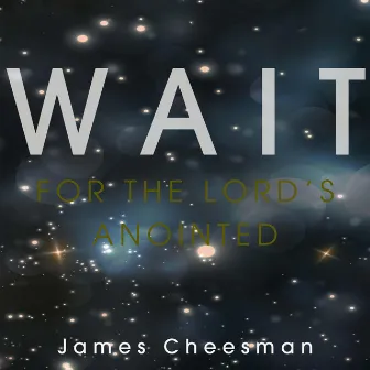 Wait For The Lord's Anointed by James Cheesman