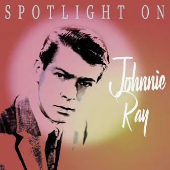 Spotlight on Johnnie Ray by Johnnie Ray