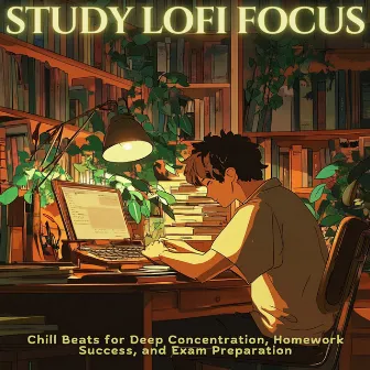 Study Lofi Focus - Chill Beats for Deep Concentration, Homework Success, and Exam Preparation by Study – Deep Focus