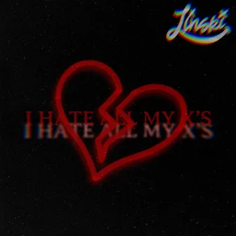 I HATE ALL MY X'S by Linski