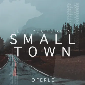 Left You Like a Small Town by Oferle