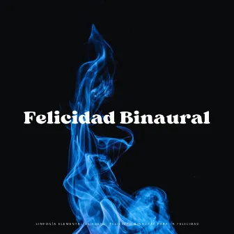 Sinfonía Elemental De Fuego: Felicidad Binaural Para La Felicidad by Sonidos de chimenea