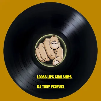 Loose lips sink ships EP by DJ Tony Peoples