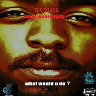 What Would U Do? by TOO YOUNG