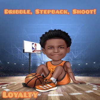 Dribble, Stepback, Shoot! by Loyalty