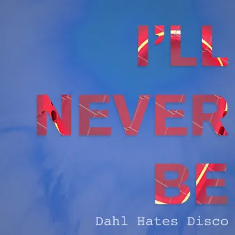 I'll Never Be by Dahl Hates Disco