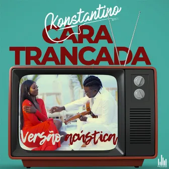 Cara Trancada (Versão Acústica) by KONSTANTINO