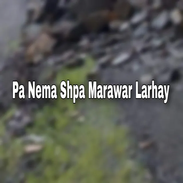 Pa Nema Shpa Marawar Larhay