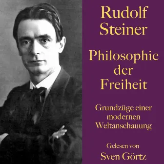 Rudolf Steiner: Philosophie der Freiheit (Grundzüge einer modernen Weltanschauung) by Sven Görtz