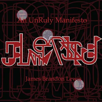 An Unruly Manifesto by James Brandon Lewis