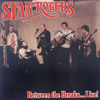 Between The Breaks Live! by Stan Rogers