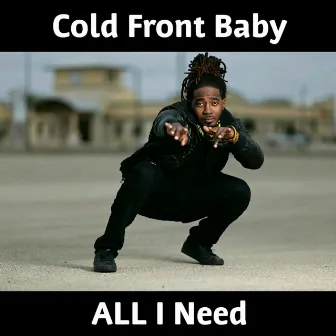 All I Need by Cold Front Baby