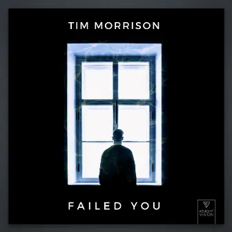 Failed You by Tim Morrison