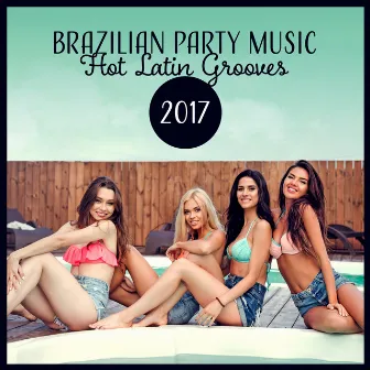 Brazilian Party Music (Hot Latin Grooves 2017 – Beach Party, Summer Latin House and Reggaeton Mix) by Corp Sexy Latino Dance Club